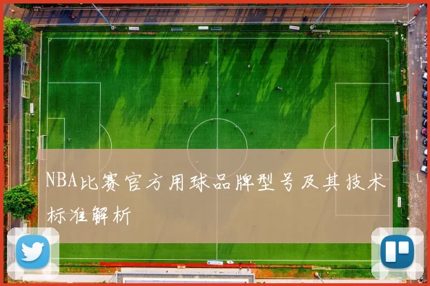 NBA比赛官方用球品牌型号及其技术标准解析