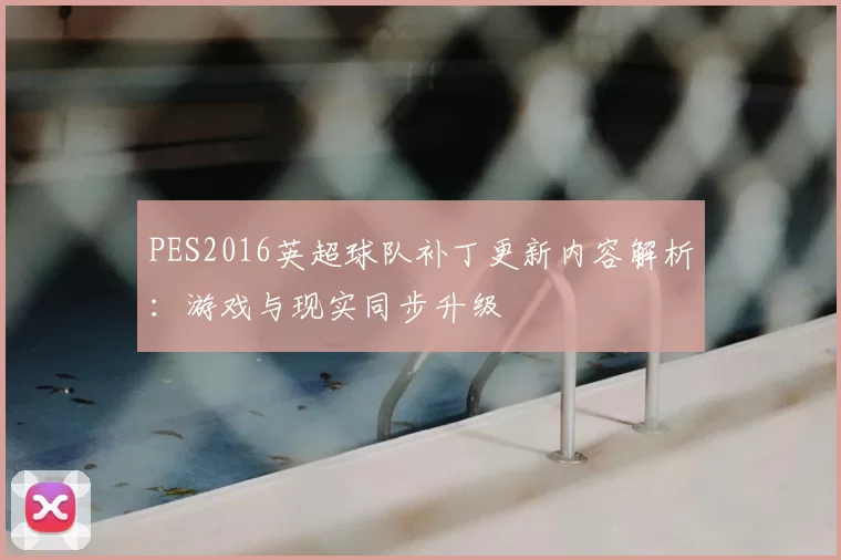 PES2016英超球队补丁更新内容解析：游戏与现实同步升级