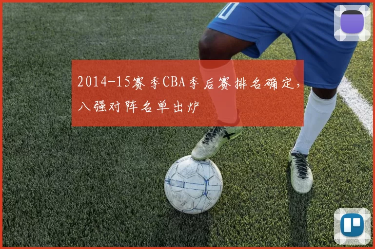 2014-15赛季CBA季后赛排名确定，八强对阵名单出炉