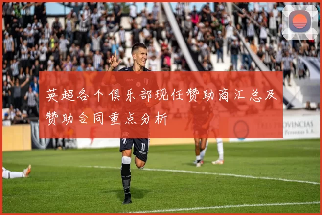 英超各个俱乐部现任赞助商汇总及赞助合同重点分析