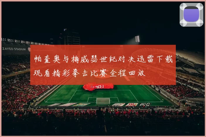 帕奎奥与梅威瑟世纪对决迅雷下载观看精彩拳击比赛全程回放