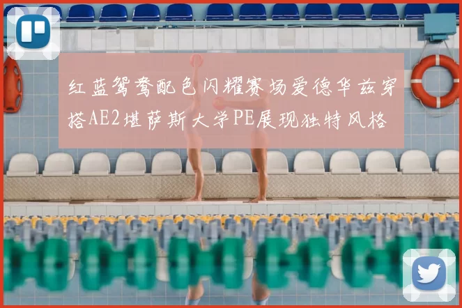 红蓝鸳鸯配色闪耀赛场爱德华兹穿搭AE2堪萨斯大学PE展现独特风格