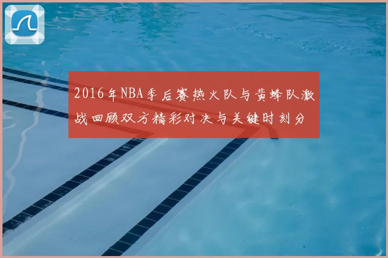 2016年NBA季后赛热火队与黄蜂队激战回顾双方精彩对决与关键时刻分析