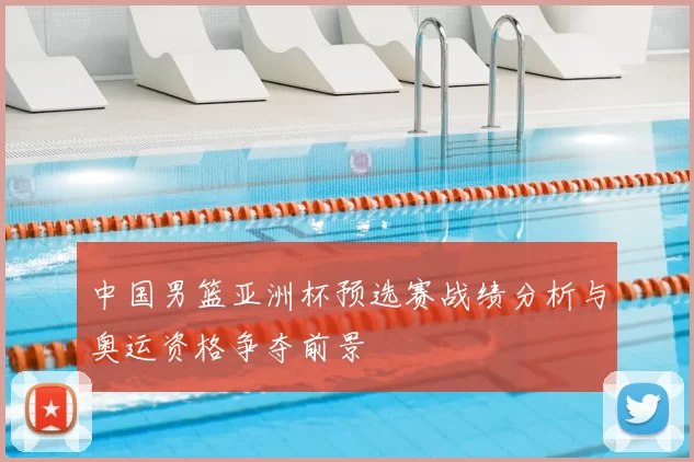 中国男篮亚洲杯预选赛战绩分析与奥运资格争夺前景