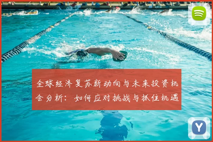 全球经济复苏新动向与未来投资机会分析：如何应对挑战与抓住机遇