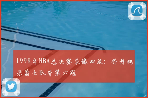 1998年NBA总决赛录像回放：乔丹绝杀爵士队夺第六冠