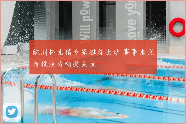 欧洲杯竞猜专家推荐出炉 赛事看点与投注方向受关注