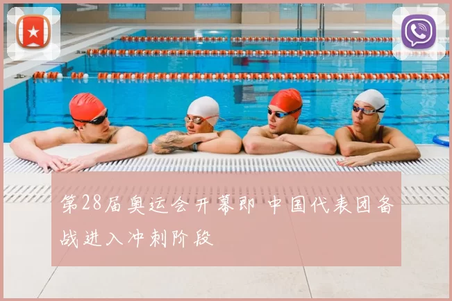 第28届奥运会开幕即 中国代表团备战进入冲刺阶段