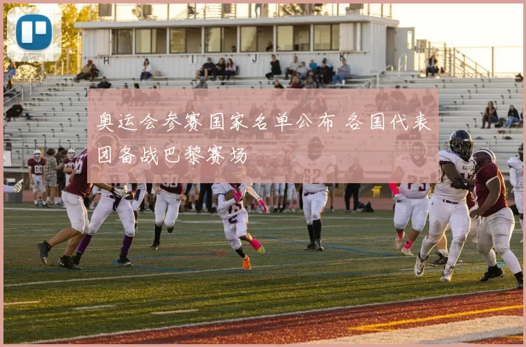 奥运会参赛国家名单公布 各国代表团备战巴黎赛场