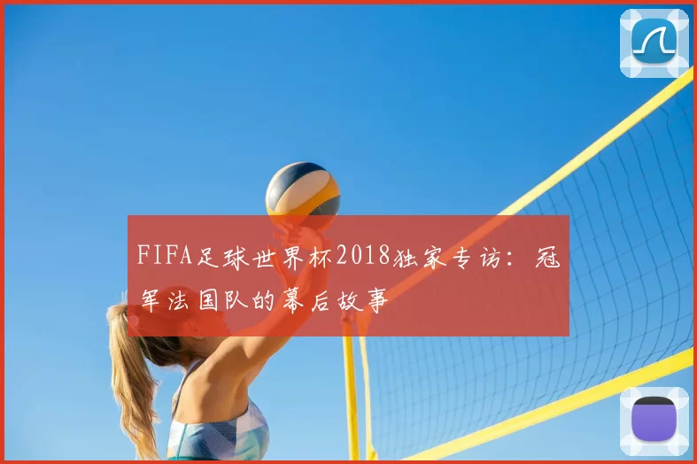 FIFA足球世界杯2018独家专访：冠军法国队的幕后故事