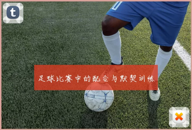 足球比赛中的配合与默契训练