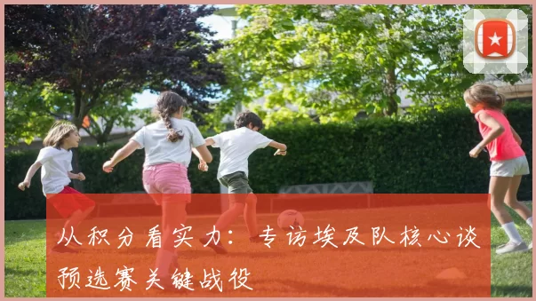 从积分看实力：专访埃及队核心谈预选赛关键战役