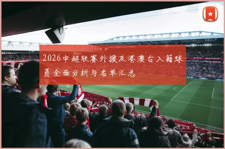 2026中超联赛外援及港澳台入籍球员全面分析与名单汇总