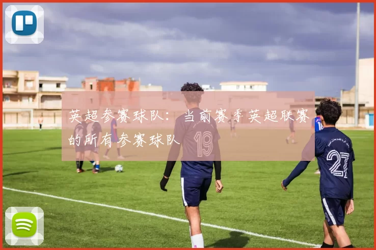 英超参赛球队：当前赛季英超联赛的所有参赛球队